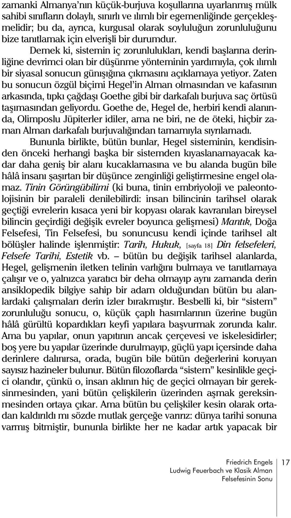 Demek ki, sistemin iç zorunluluklarý, kendi baþlarýna derinliðine devrimci olan bir düþünme yönteminin yardýmýyla, çok ýlýmlý bir siyasal sonucun günýþýðýna çýkmasýný açýklamaya yetiyor.