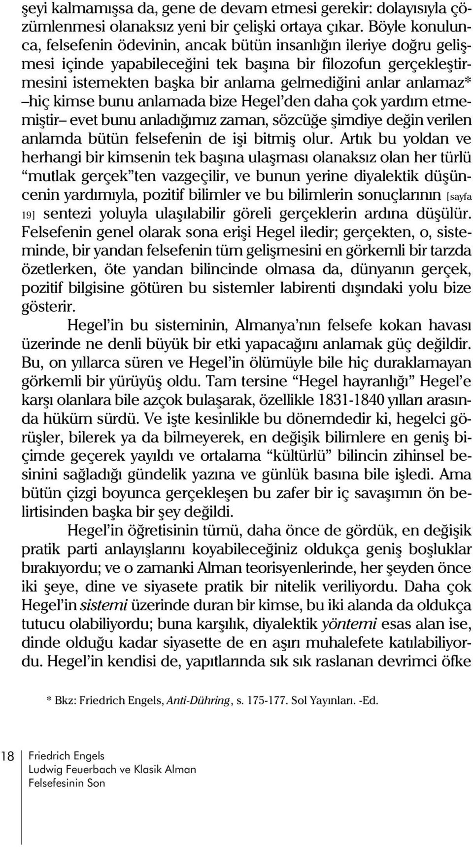 anlamaz* hiç kimse bunu anlamada bize Hegel den daha çok yardým etmemiþtir evet bunu anladýðýmýz zaman, sözcüðe þimdiye deðin verilen anlamda bütün felsefenin de iþi bitmiþ olur.