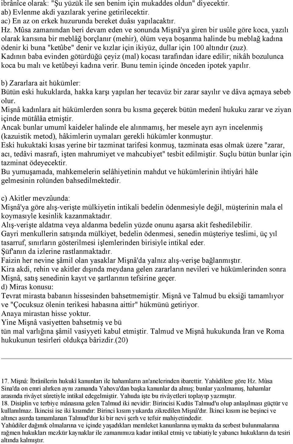 denir ve kızlar için ikiyüz, dullar için 100 altındır (zuz). Kadının baba evinden götürdüğü çeyiz (mal) kocası tarafından idare edilir; nikâh bozulunca koca bu malı ve ketûbeyi kadına verir.