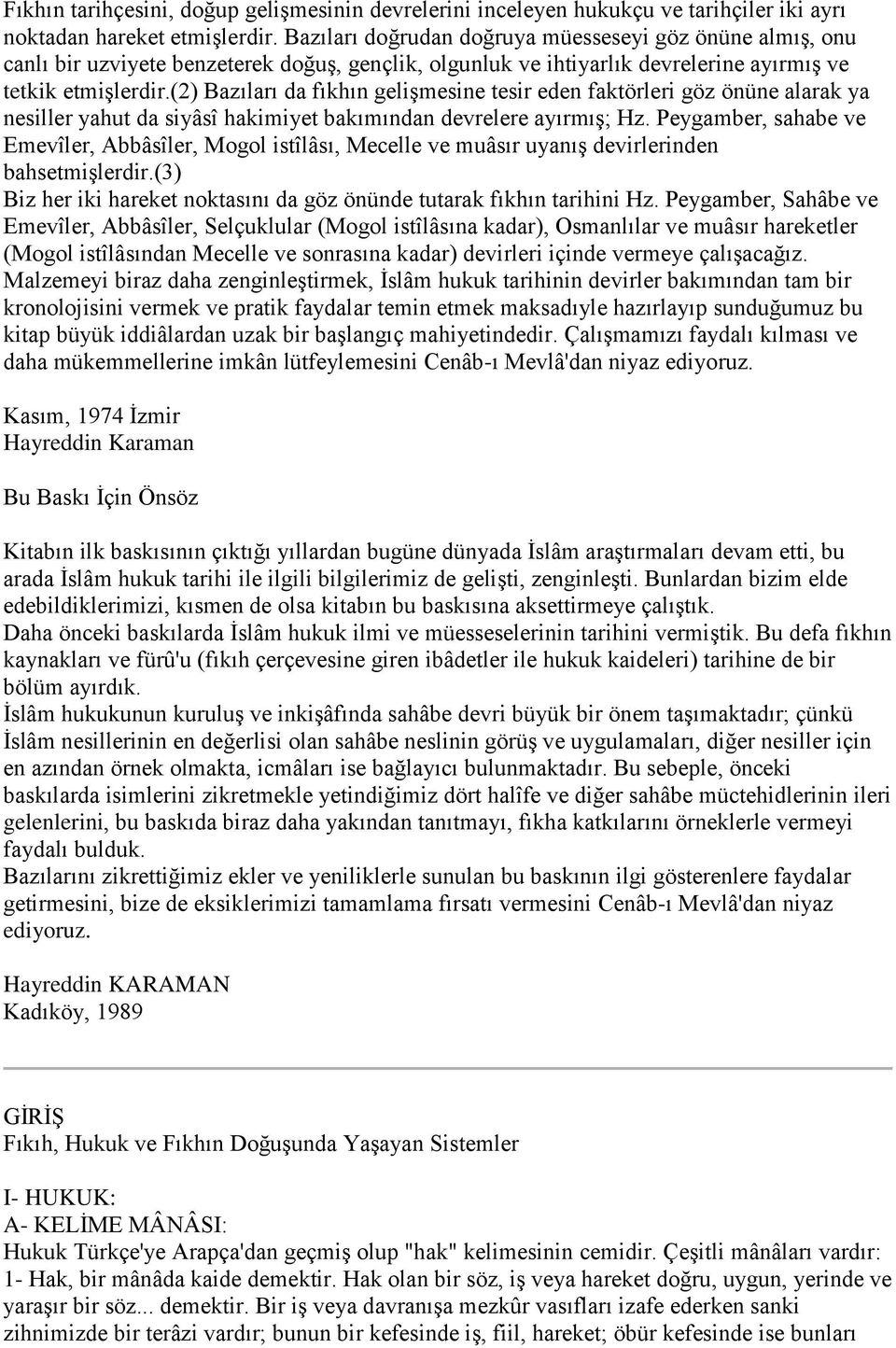 (2) Bazıları da fıkhın geliģmesine tesir eden faktörleri göz önüne alarak ya nesiller yahut da siyâsî hakimiyet bakımından devrelere ayırmıģ; Hz.