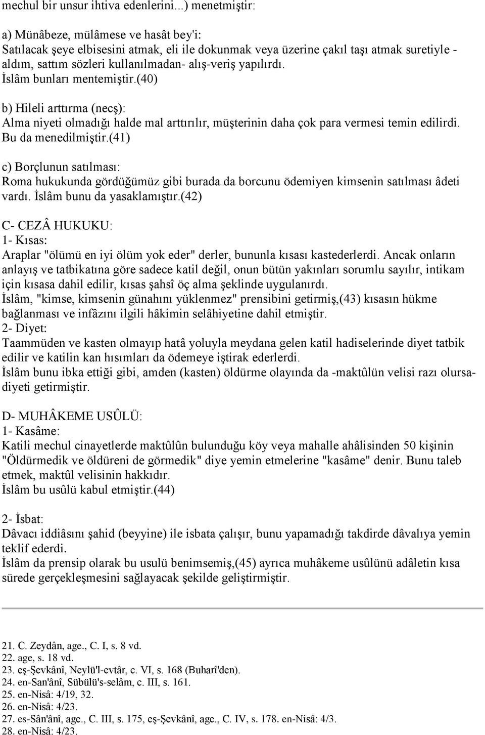 yapılırdı. Ġslâm bunları mentemiģtir.(40) b) Hileli arttırma (necģ): Alma niyeti olmadığı halde mal arttırılır, müģterinin daha çok para vermesi temin edilirdi. Bu da menedilmiģtir.