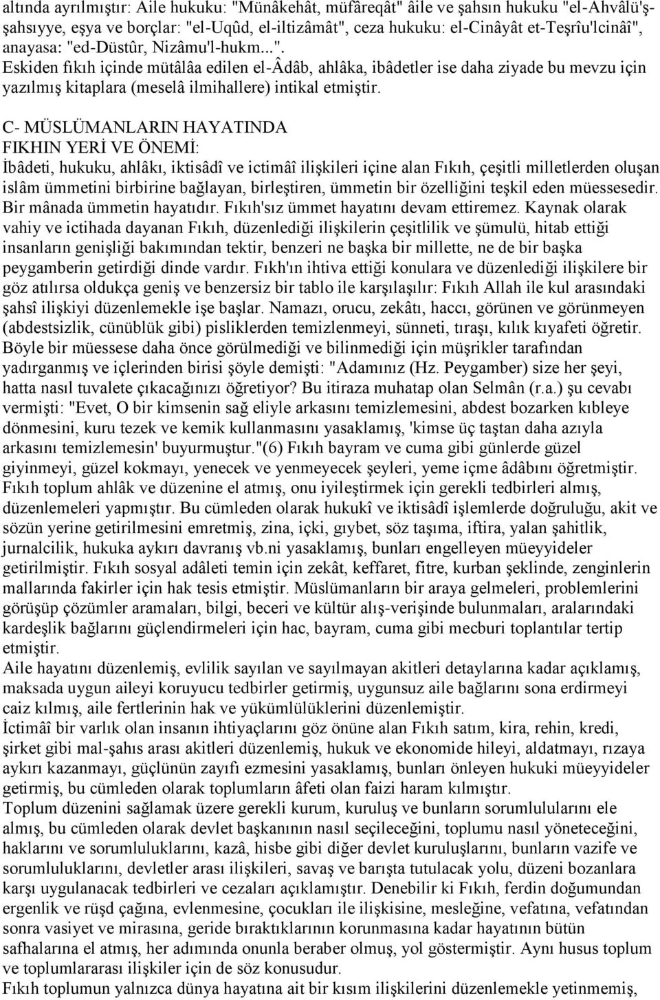 C- MÜSLÜMANLARIN HAYATINDA FIKHIN YERĠ VE ÖNEMĠ: Ġbâdeti, hukuku, ahlâkı, iktisâdî ve ictimâî iliģkileri içine alan Fıkıh, çeģitli milletlerden oluģan islâm ümmetini birbirine bağlayan, birleģtiren,