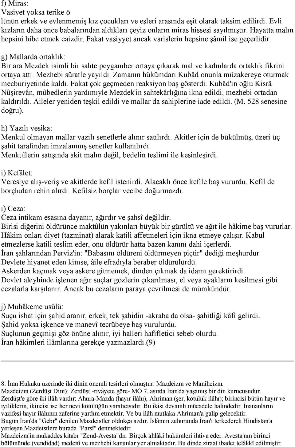 g) Mallarda ortaklık: Bir ara Mezdek isimli bir sahte peygamber ortaya çıkarak mal ve kadınlarda ortaklık fikrini ortaya attı. Mezhebi süratle yayıldı.