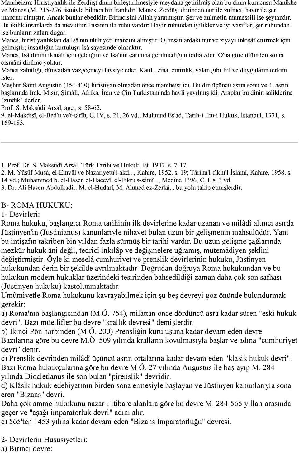 Bu ikilik insanlarda da mevuttur. Ġnsanın iki ruhu vardır: Hayır ruhundan iyilikler ve iyi vasıflar, Ģer ruhundan ise bunların zıtları doğar.