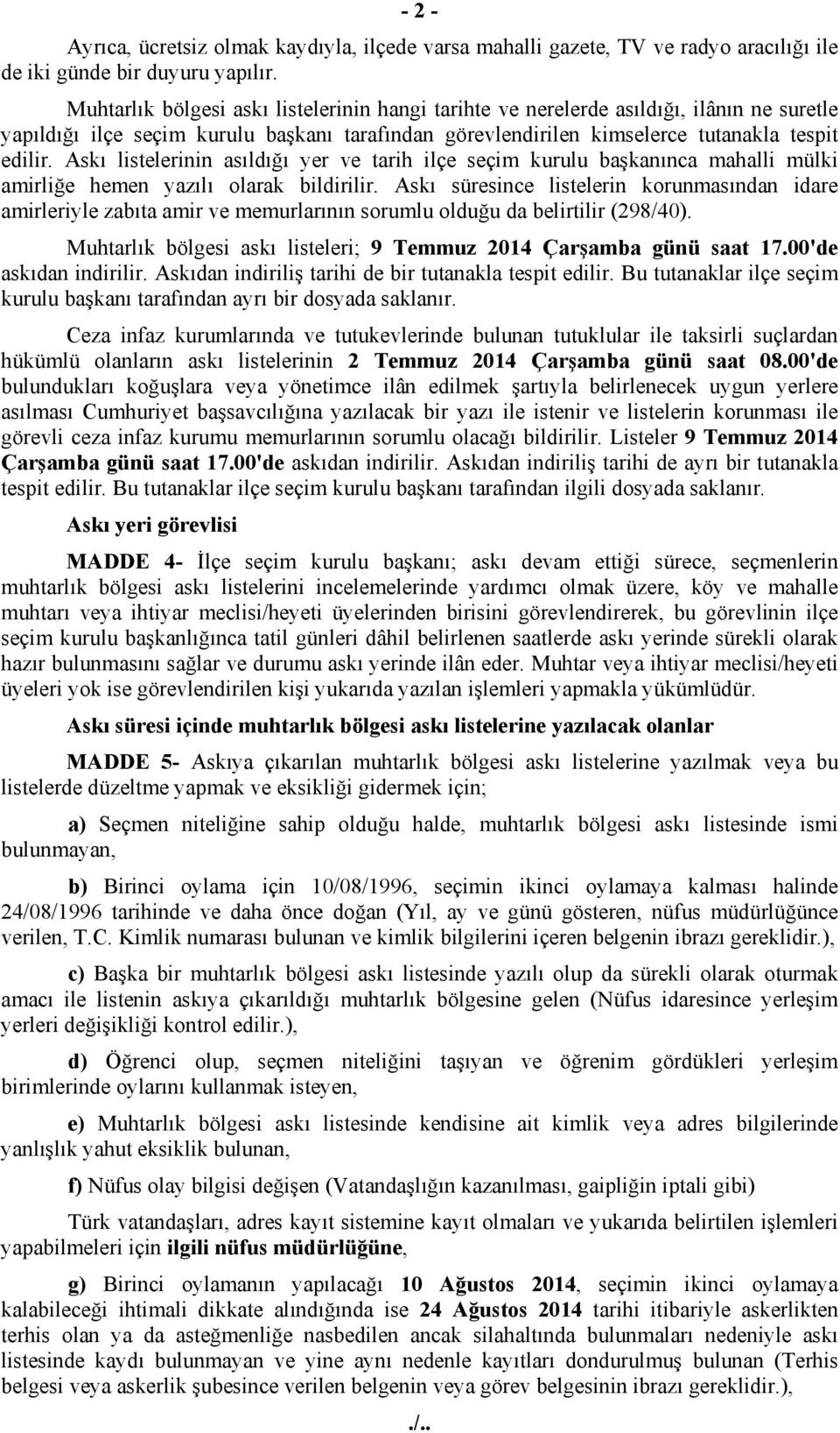 Askı listelerinin asıldığı yer ve tarih ilçe seçim kurulu başkanınca mahalli mülki amirliğe hemen yazılı olarak bildirilir.