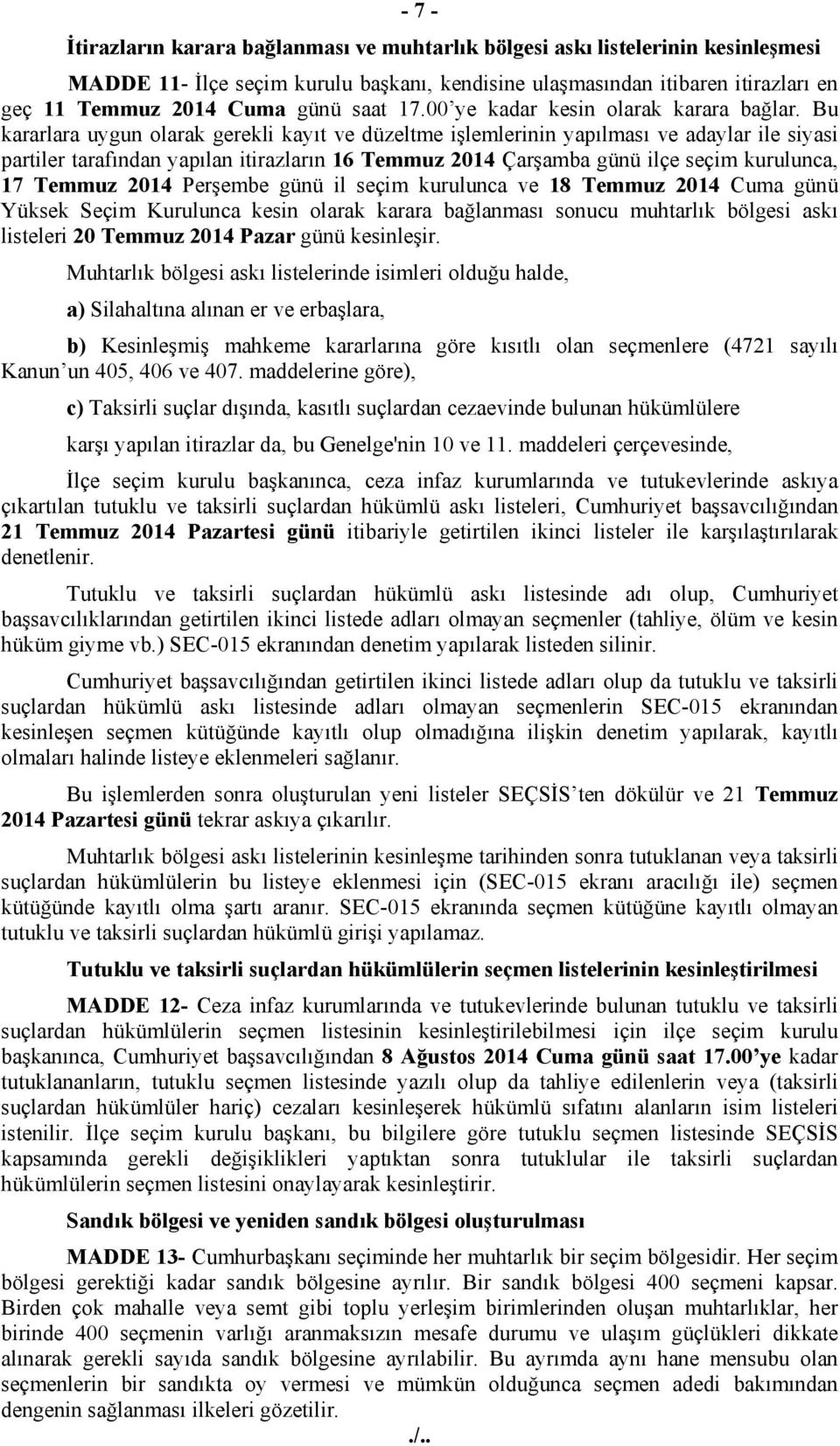 Bu kararlara uygun olarak gerekli kayıt ve düzeltme işlemlerinin yapılması ve adaylar ile siyasi partiler tarafından yapılan itirazların 16 Temmuz 2014 Çarşamba günü ilçe seçim kurulunca, 17 Temmuz