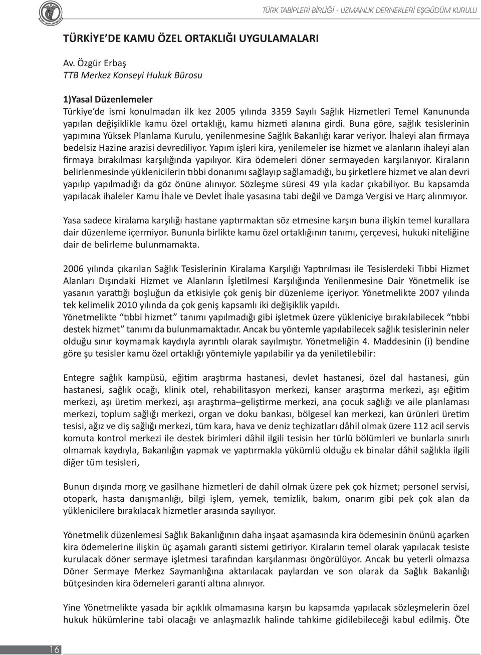 ortaklığı, kamu hizmeti alanına girdi. Buna göre, sağlık tesislerinin yapımına Yüksek Planlama Kurulu, yenilenmesine Sağlık Bakanlığı karar veriyor.