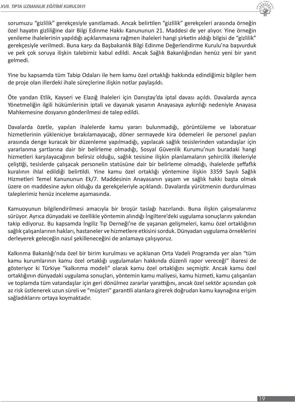 Buna karşı da Başbakanlık Bilgi Edinme Değerlendirme Kurulu na başvurduk ve pek çok soruya ilişkin talebimiz kabul edildi. Ancak Sağlık Bakanlığından henüz yeni bir yanıt gelmedi.