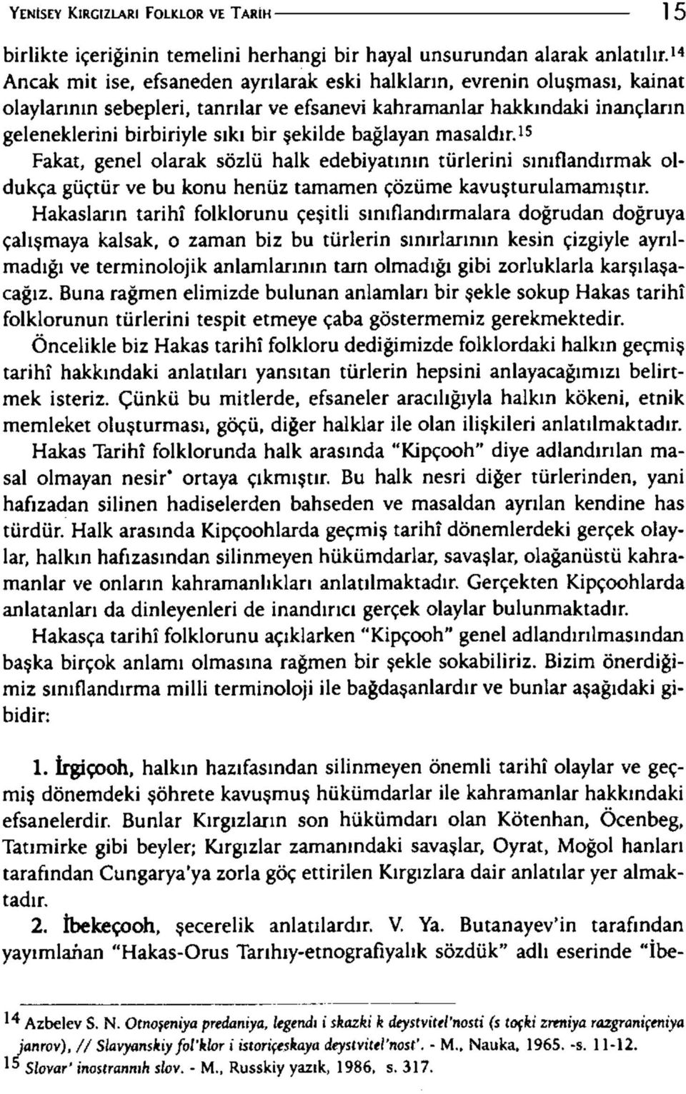 baglayan masaldir. 15 Fakat, genel olarak sozlii halk edebiyatinin tiirlerini siniflandirmak oldukga gii^tiir ve bu konu heniiz tamamen <;oziime kavu turulamami$tir.