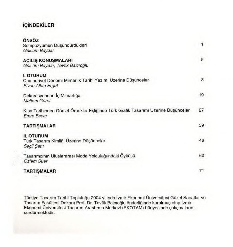 Uzerine Du~unceler 27 Emre Becer T ARTI~MALAR 39 II. OTURUM Turk Tasanm Kimligi Uzerine Du~unceler Se9i1 $atlr I. Tasanmclnln Uluslararasl Moda Yolculugundaki Oykusu.. '.