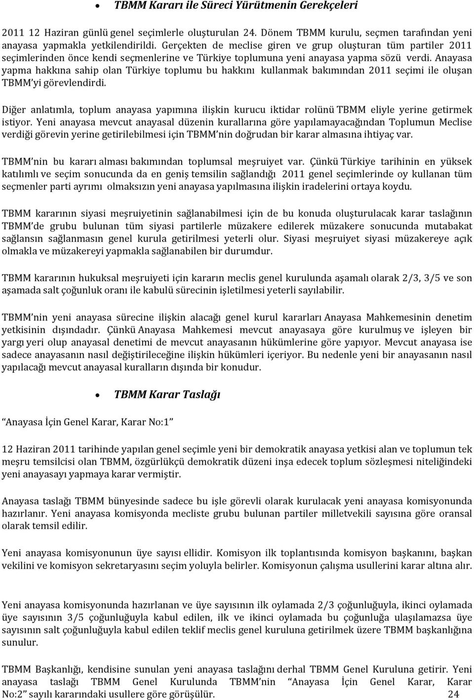 Anayasa yapma hakkına sahip olan Türkiye toplumu bu hakkını kullanmak bakımından 2011 seçimi ile oluşan TBMM yi görevlendirdi.