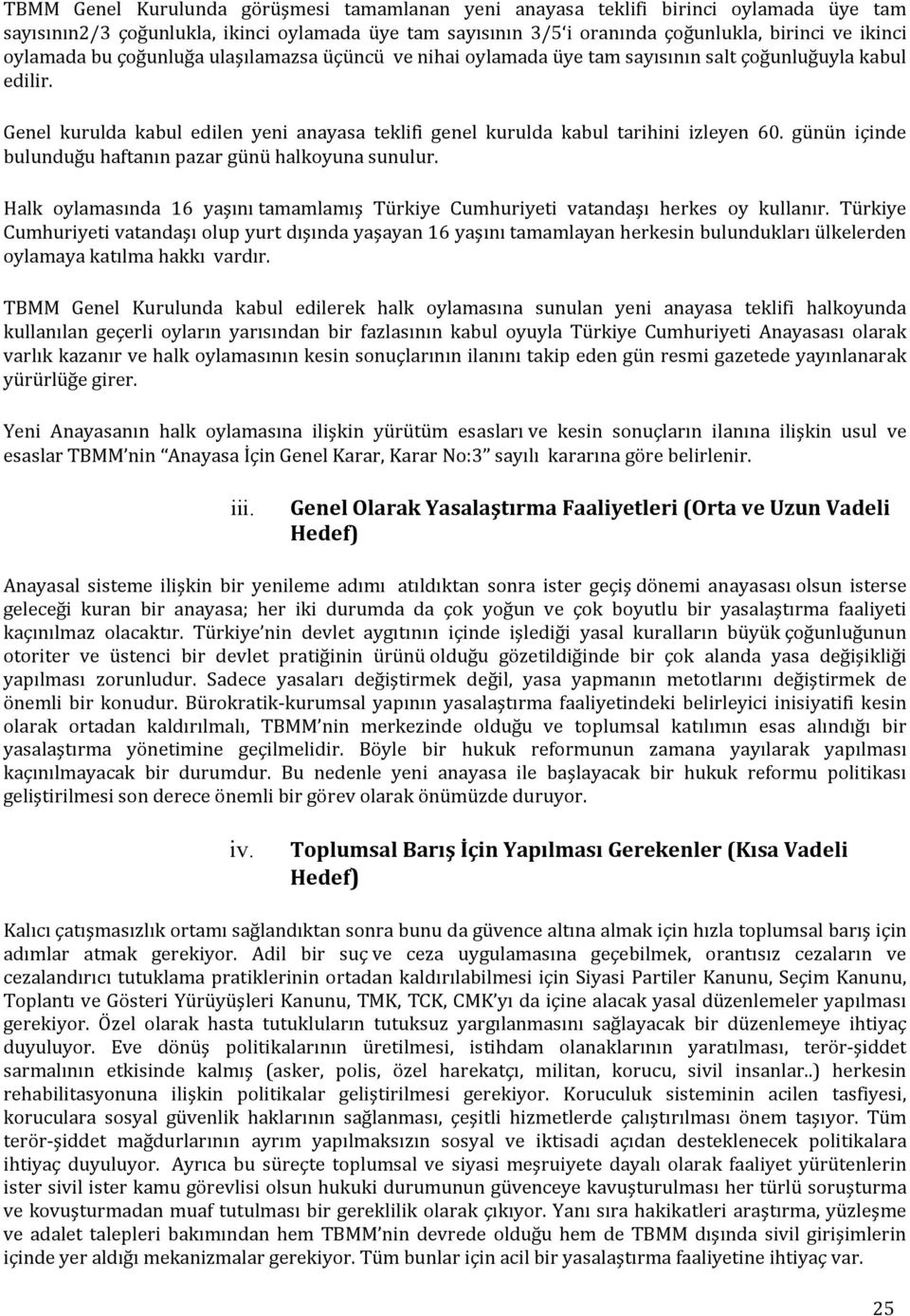 günün içinde bulunduğu haftanın pazar günü halkoyuna sunulur. Halk oylamasında 16 yaşını tamamlamış Türkiye Cumhuriyeti vatandaşı herkes oy kullanır.