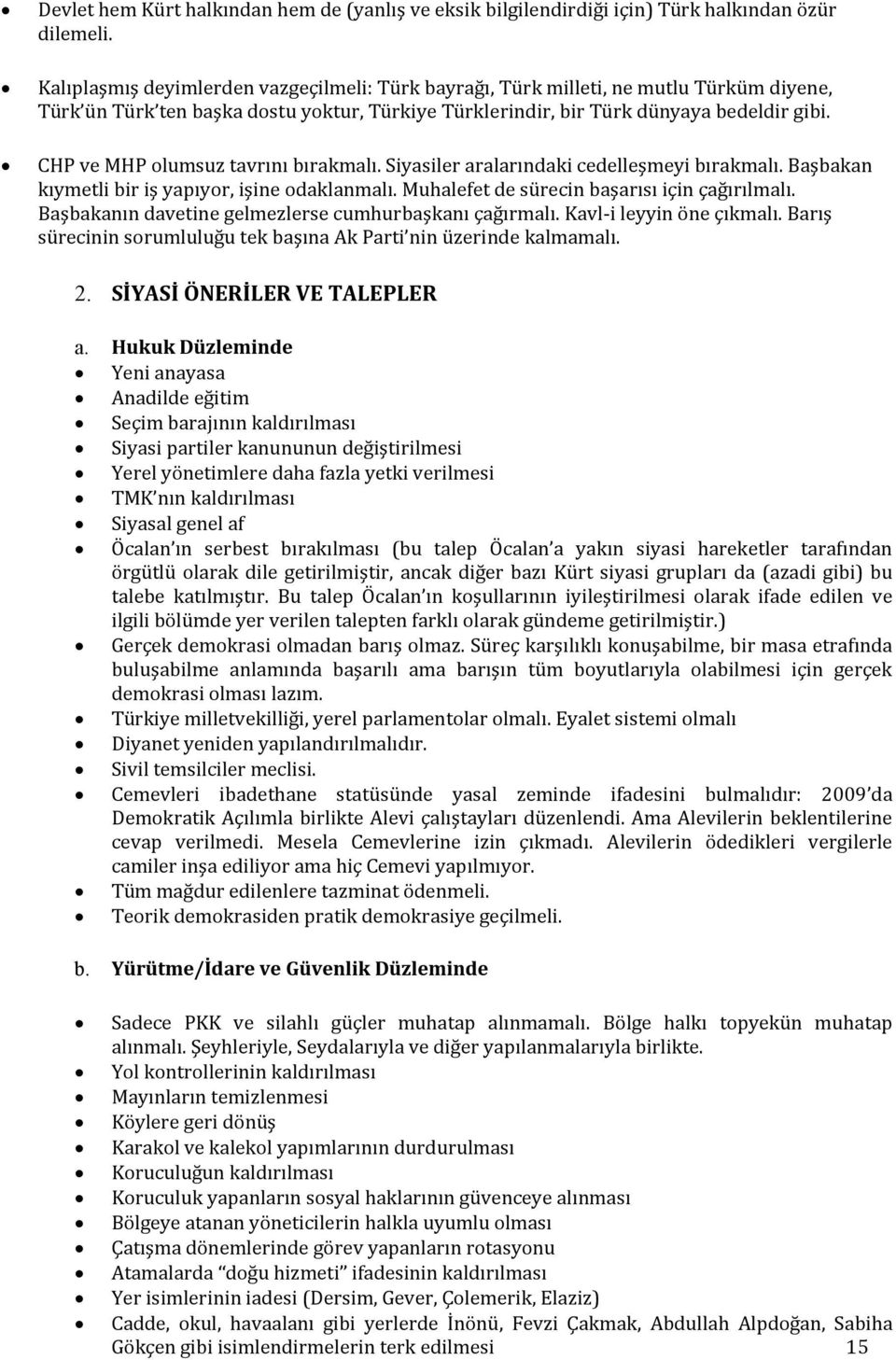 CHP ve MHP olumsuz tavrını bırakmalı. Siyasiler aralarındaki cedelleşmeyi bırakmalı. Başbakan kıymetli bir iş yapıyor, işine odaklanmalı. Muhalefet de sürecin başarısı için çağırılmalı.