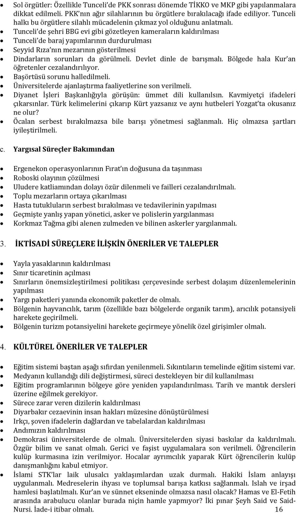 Tunceli de şehri BBG evi gibi gözetleyen kameraların kaldırılması Tunceli de baraj yapımlarının durdurulması Seyyid Rıza nın mezarının gösterilmesi Dindarların sorunları da görülmeli.