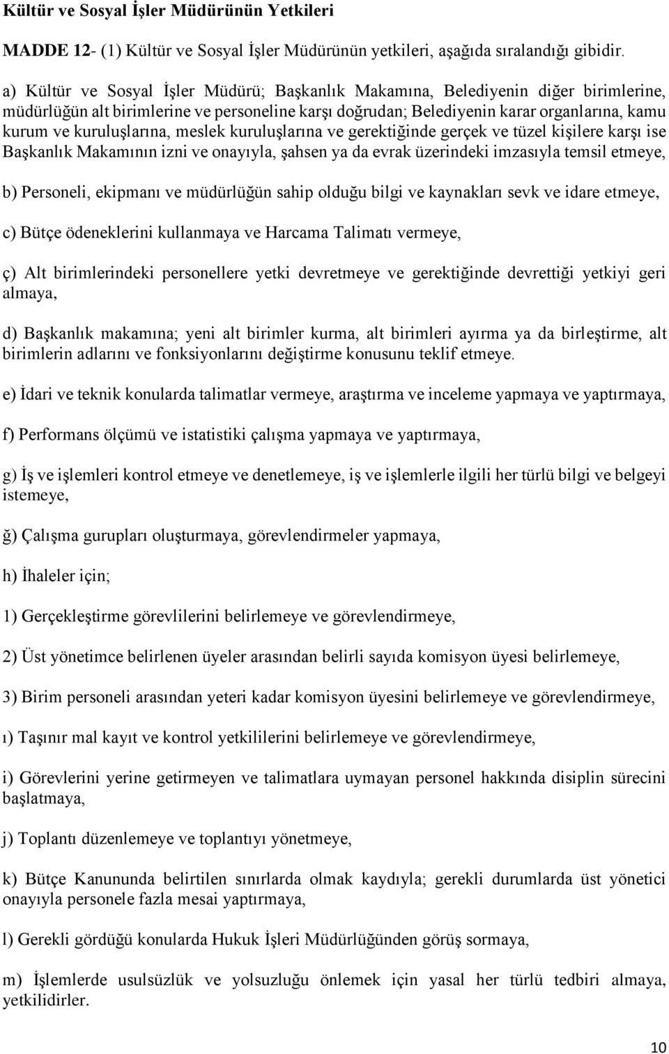 kuruluşlarına, meslek kuruluşlarına ve gerektiğinde gerçek ve tüzel kişilere karşı ise Başkanlık Makamının izni ve onayıyla, şahsen ya da evrak üzerindeki imzasıyla temsil etmeye, b) Personeli,