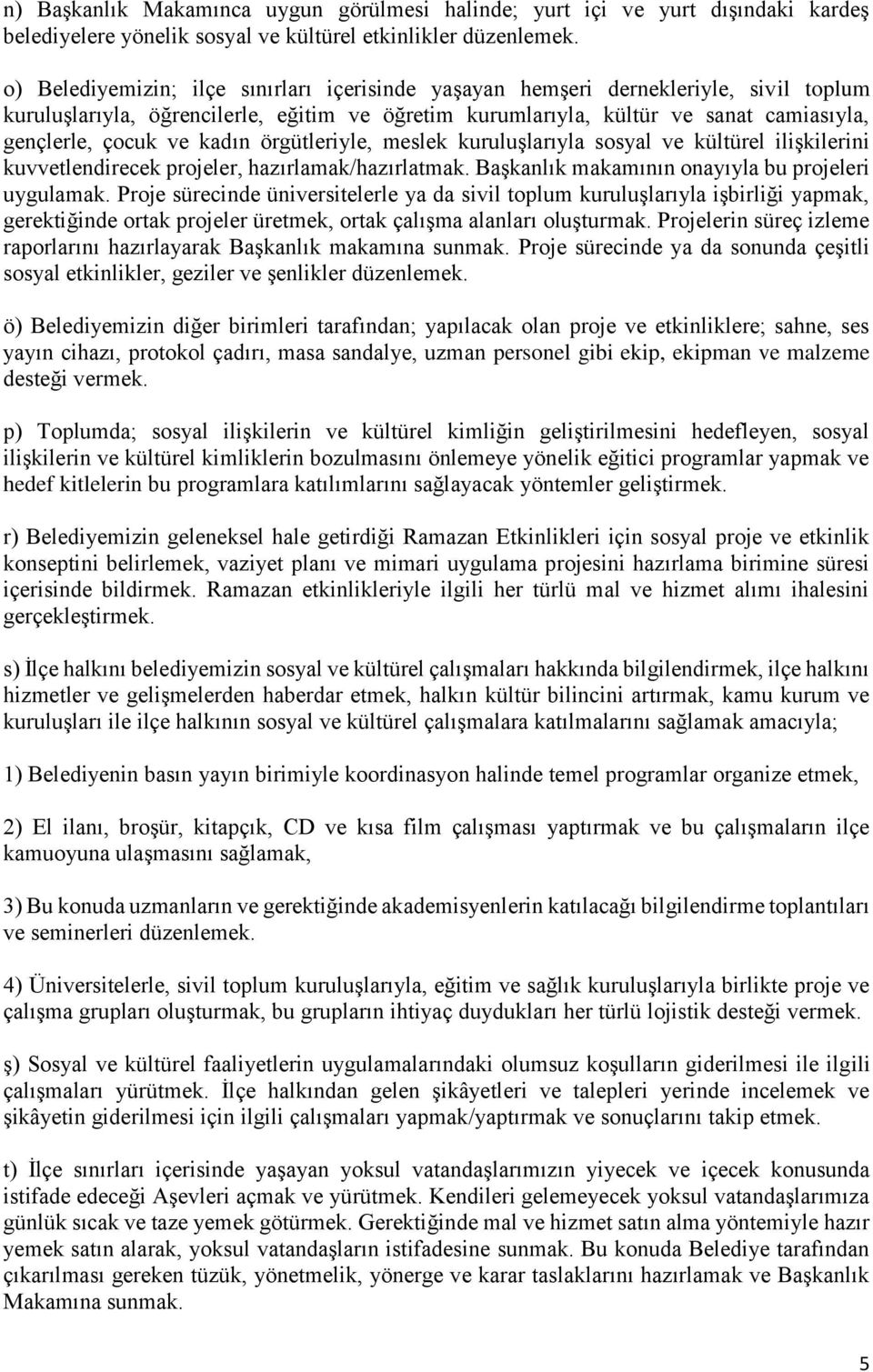 kadın örgütleriyle, meslek kuruluşlarıyla sosyal ve kültürel ilişkilerini kuvvetlendirecek projeler, hazırlamak/hazırlatmak. Başkanlık makamının onayıyla bu projeleri uygulamak.