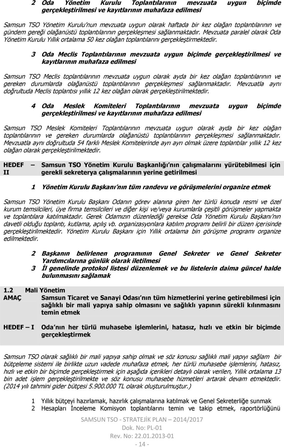 3 Oda Meclis Toplantılarının mevzuata uygun biçimde gerçekleştirilmesi ve kayıtlarının muhafaza edilmesi Samsun TSO Meclis toplantılarının mevzuata uygun olarak ayda bir kez olağan toplantılarının ve