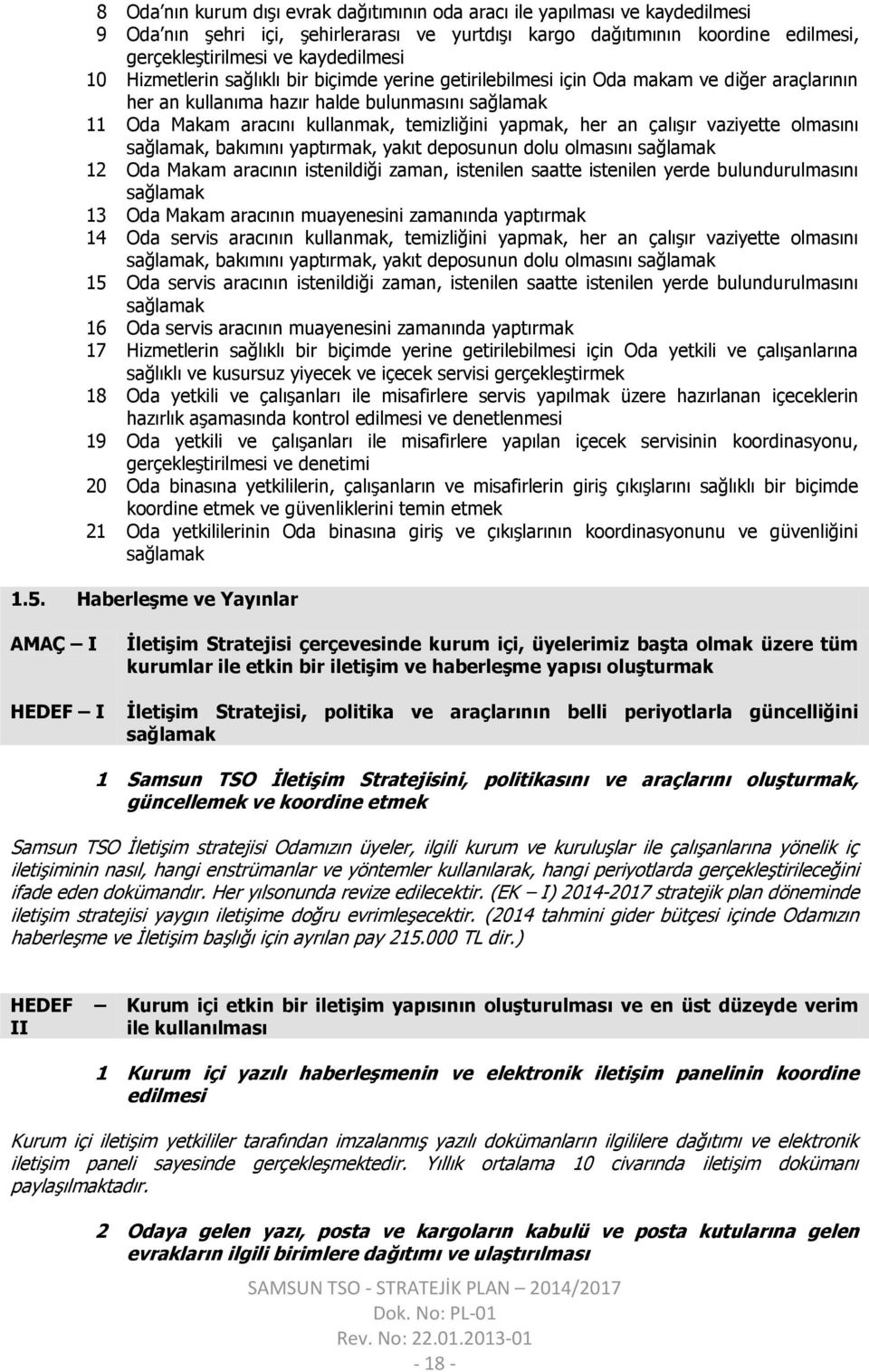 her an çalışır vaziyette olmasını sağlamak, bakımını yaptırmak, yakıt deposunun dolu olmasını sağlamak 12 Oda Makam aracının istenildiği zaman, istenilen saatte istenilen yerde bulundurulmasını