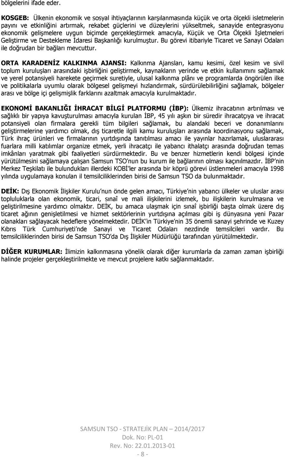 ekonomik gelişmelere uygun biçimde gerçekleştirmek amacıyla, Küçük ve Orta Ölçekli İşletmeleri Geliştirme ve Destekleme İdaresi Başkanlığı kurulmuştur.