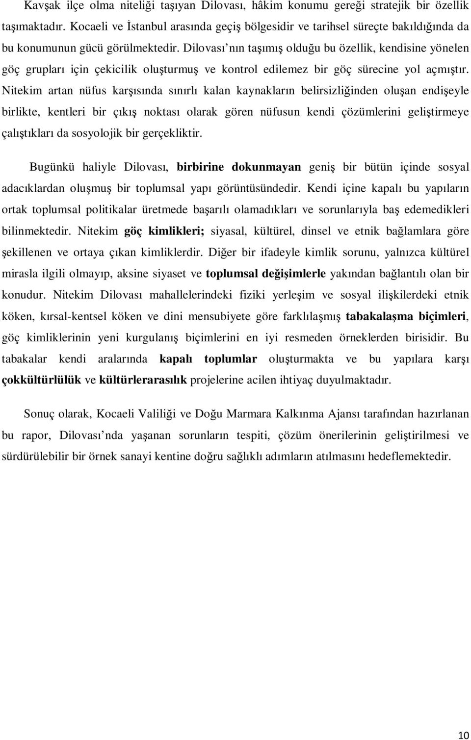 Dilovası nın taşımış olduğu bu özellik, kendisine yönelen göç grupları için çekicilik oluşturmuş ve kontrol edilemez bir göç sürecine yol açmıştır.