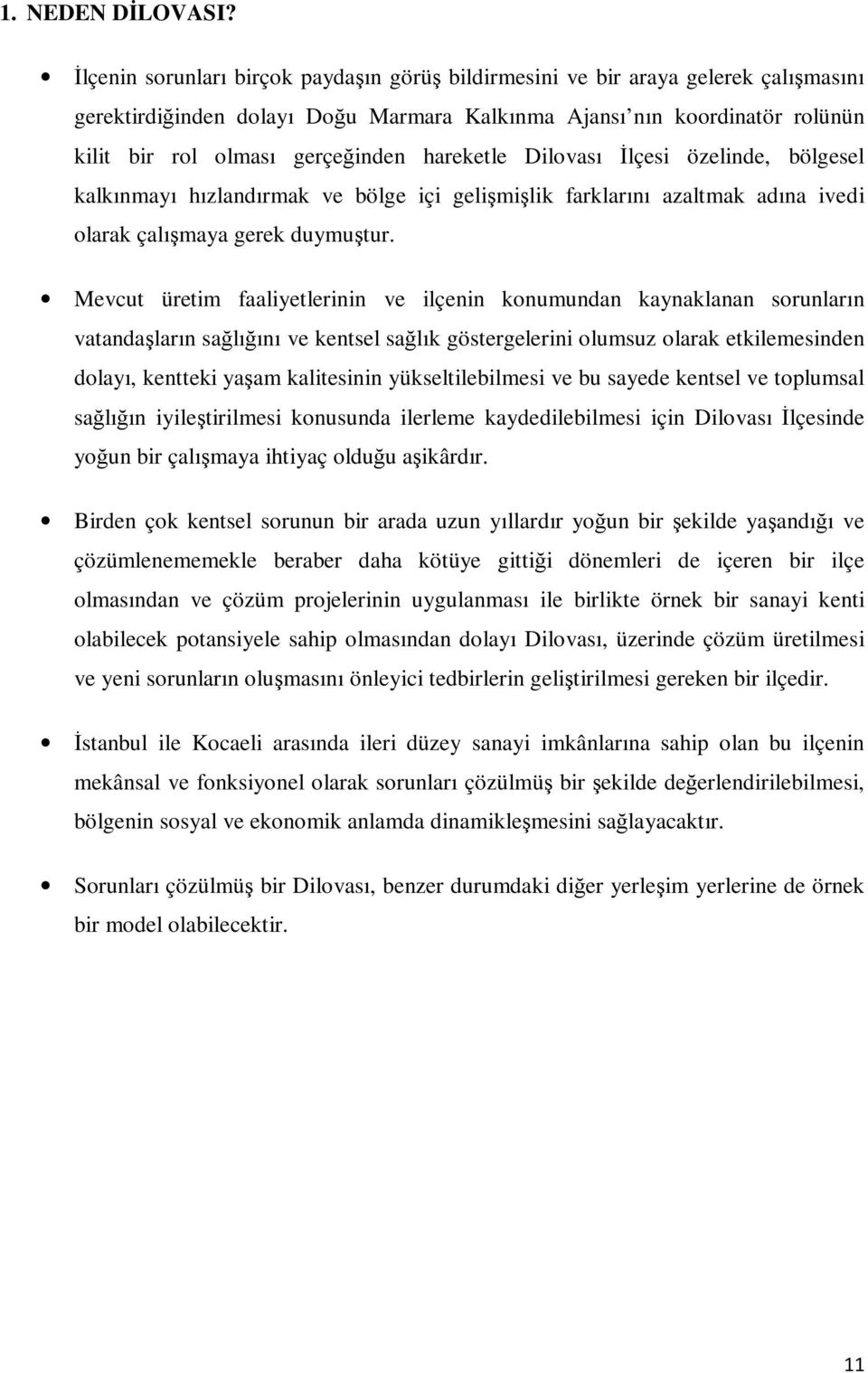 hareketle Dilovası Đlçesi özelinde, bölgesel kalkınmayı hızlandırmak ve bölge içi gelişmişlik farklarını azaltmak adına ivedi olarak çalışmaya gerek duymuştur.