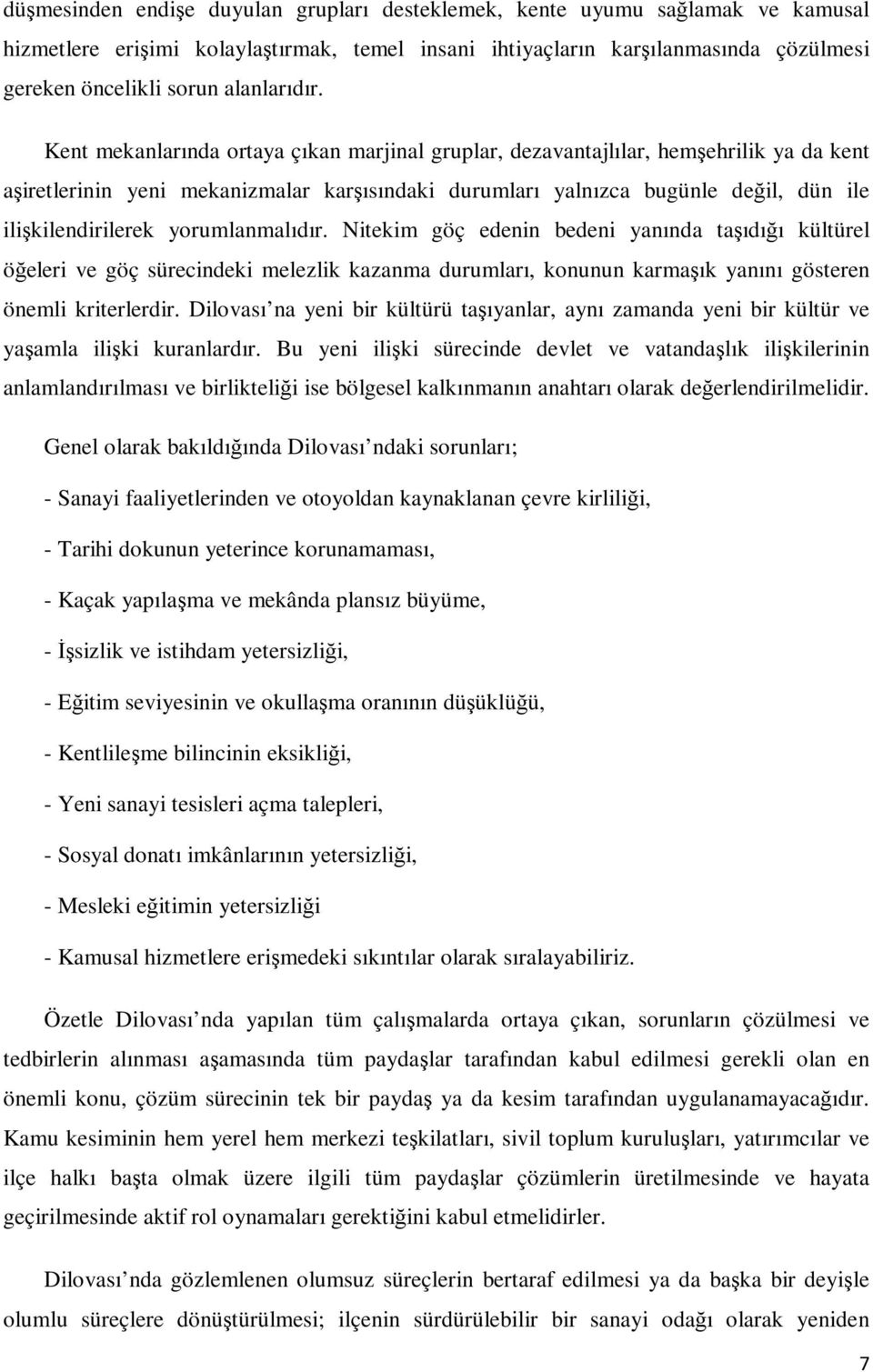 Kent mekanlarında ortaya çıkan marjinal gruplar, dezavantajlılar, hemşehrilik ya da kent aşiretlerinin yeni mekanizmalar karşısındaki durumları yalnızca bugünle değil, dün ile ilişkilendirilerek