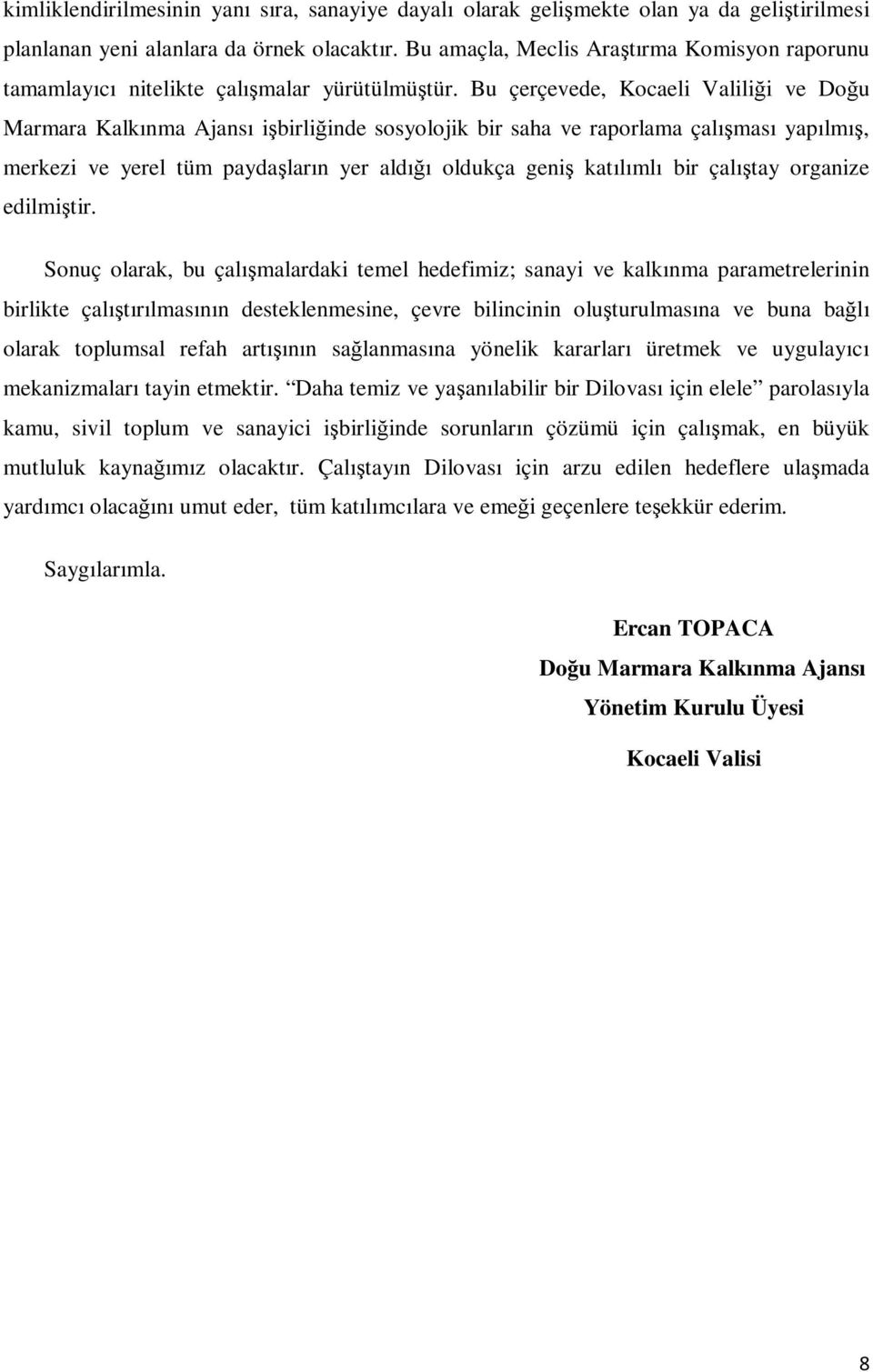 Bu çerçevede, Kocaeli Valiliği ve Doğu Marmara Kalkınma Ajansı işbirliğinde sosyolojik bir saha ve raporlama çalışması yapılmış, merkezi ve yerel tüm paydaşların yer aldığı oldukça geniş katılımlı