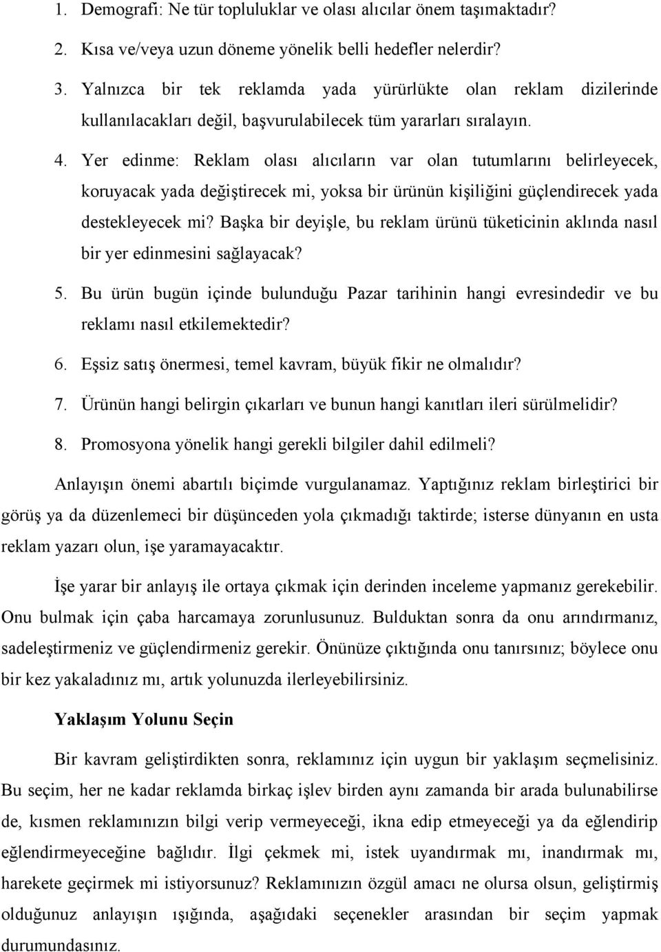 Yer edinme: Reklam olası alıcıların var olan tutumlarını belirleyecek, koruyacak yada değiştirecek mi, yoksa bir ürünün kişiliğini güçlendirecek yada destekleyecek mi?