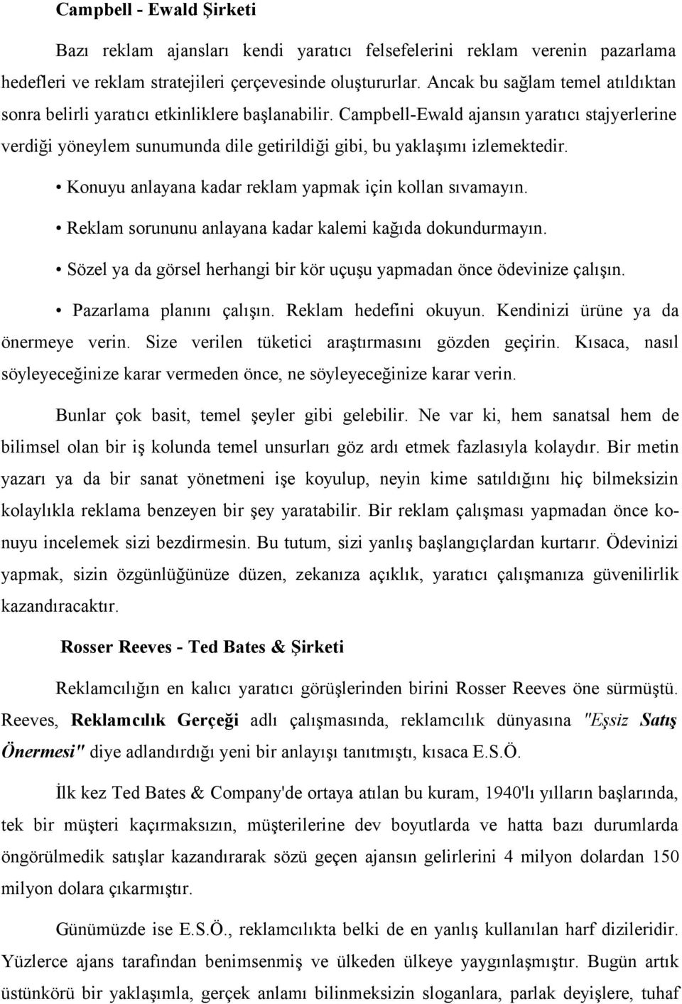 Campbell-Ewald ajansın yaratıcı stajyerlerine verdiği yöneylem sunumunda dile getirildiği gibi, bu yaklaşımı izlemektedir. Konuyu anlayana kadar reklam yapmak için kollan sıvamayın.