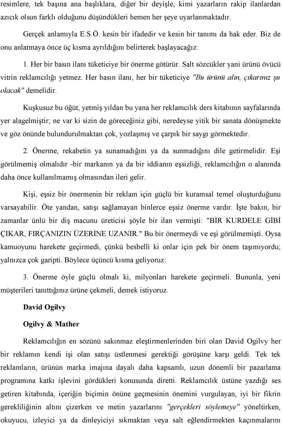 Salt sözcükler yani ürünü övücü vitrin reklamcılığı yetmez. Her basın ilanı, her bir tüketiciye "Bu ürünü alın, çıkarınız şu olacak" demelidir.