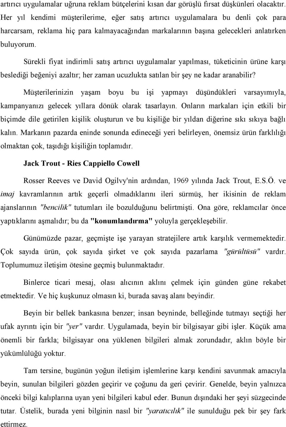 Sürekli fiyat indirimli satış artırıcı uygulamalar yapılması, tüketicinin ürüne karşı beslediği beğeniyi azaltır; her zaman ucuzlukta satılan bir şey ne kadar aranabilir?