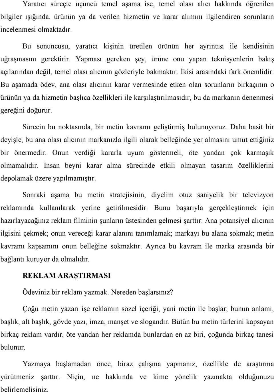 Yapması gereken şey, ürüne onu yapan teknisyenlerin bakış açılarından değil, temel olası alıcının gözleriyle bakmaktır. İkisi arasındaki fark önemlidir.