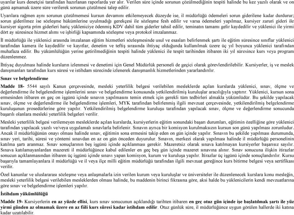 Uyarılara rağmen aynı sorunun çözülmemesi kursun devamını etkilemeyecek düzeyde ise, il müdürlüğü ödemeleri sorun giderilene kadar durdurur; sorun giderilmez ise sözleşme hükümlerine uyulmadığı