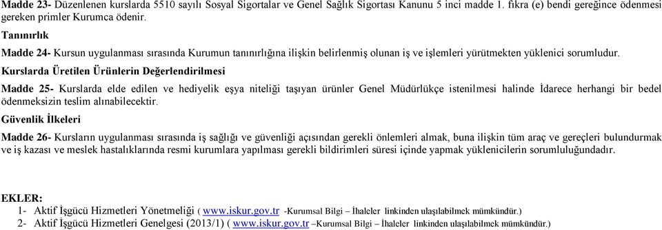 Kurslarda Üretilen Ürünlerin Değerlendirilmesi Madde 25- Kurslarda elde edilen ve hediyelik eşya niteliği taşıyan ürünler Genel Müdürlükçe istenilmesi halinde İdarece herhangi bir bedel ödenmeksizin