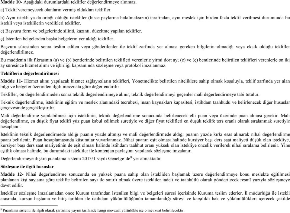 c) Başvuru form ve belgelerinde silinti, kazıntı, düzeltme yapılan teklifler. ç) İstenilen belgelerden başka belgelerin yer aldığı teklifler.