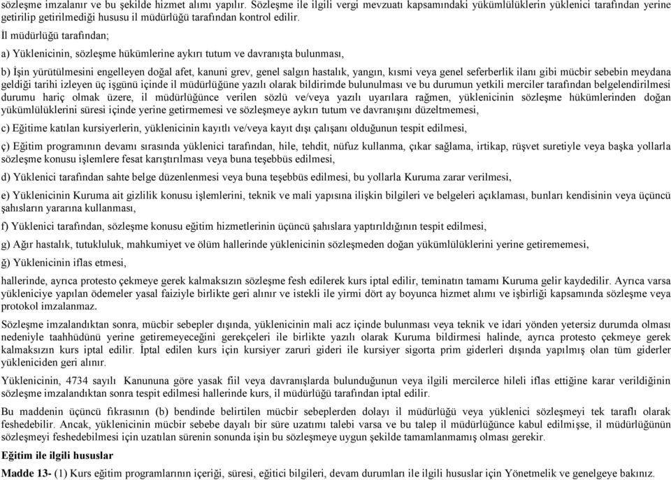 İl müdürlüğü tarafından; a) Yüklenicinin, sözleşme hükümlerine aykırı tutum ve davranışta bulunması, b) İşin yürütülmesini engelleyen doğal afet, kanuni grev, genel salgın hastalık, yangın, kısmi