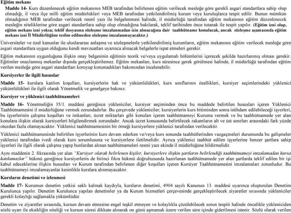 Bunun mümkün olmadığının MEB tarafından verilecek resmî yazı ile belgelenmesi halinde, il müdürlüğü tarafından eğitim mekanının eğitim düzenlenecek mesleğin niteliklerine göre asgari standartlara