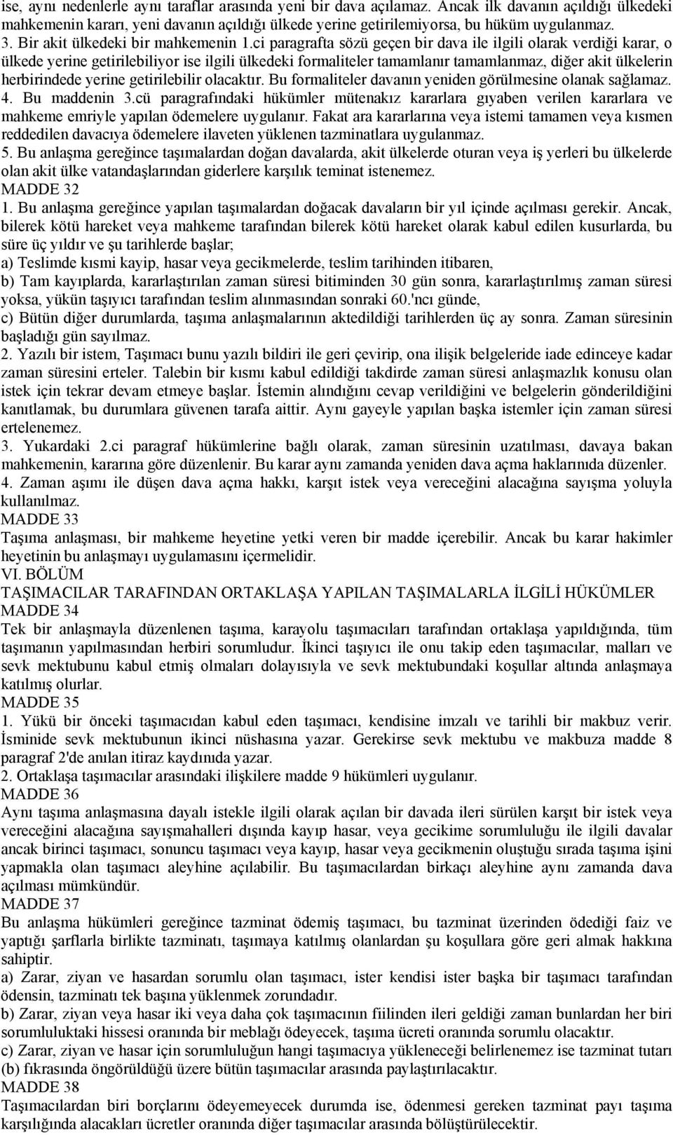 ci paragrafta sözü geçen bir dava ile ilgili olarak verdiği karar, o ülkede yerine getirilebiliyor ise ilgili ülkedeki formaliteler tamamlanır tamamlanmaz, diğer akit ülkelerin herbirindede yerine