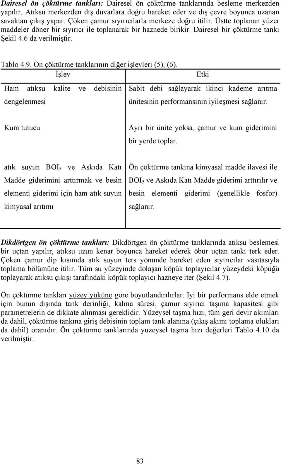 Ön çöktürme tanklarının diğer işlevleri (5), (6). İşlev Ham atıksu kalite ve debisinin dengelenmesi Etki Sabit debi sağlayarak ikinci kademe arıtma ünitesinin performansının iyileşmesi sağlanır.