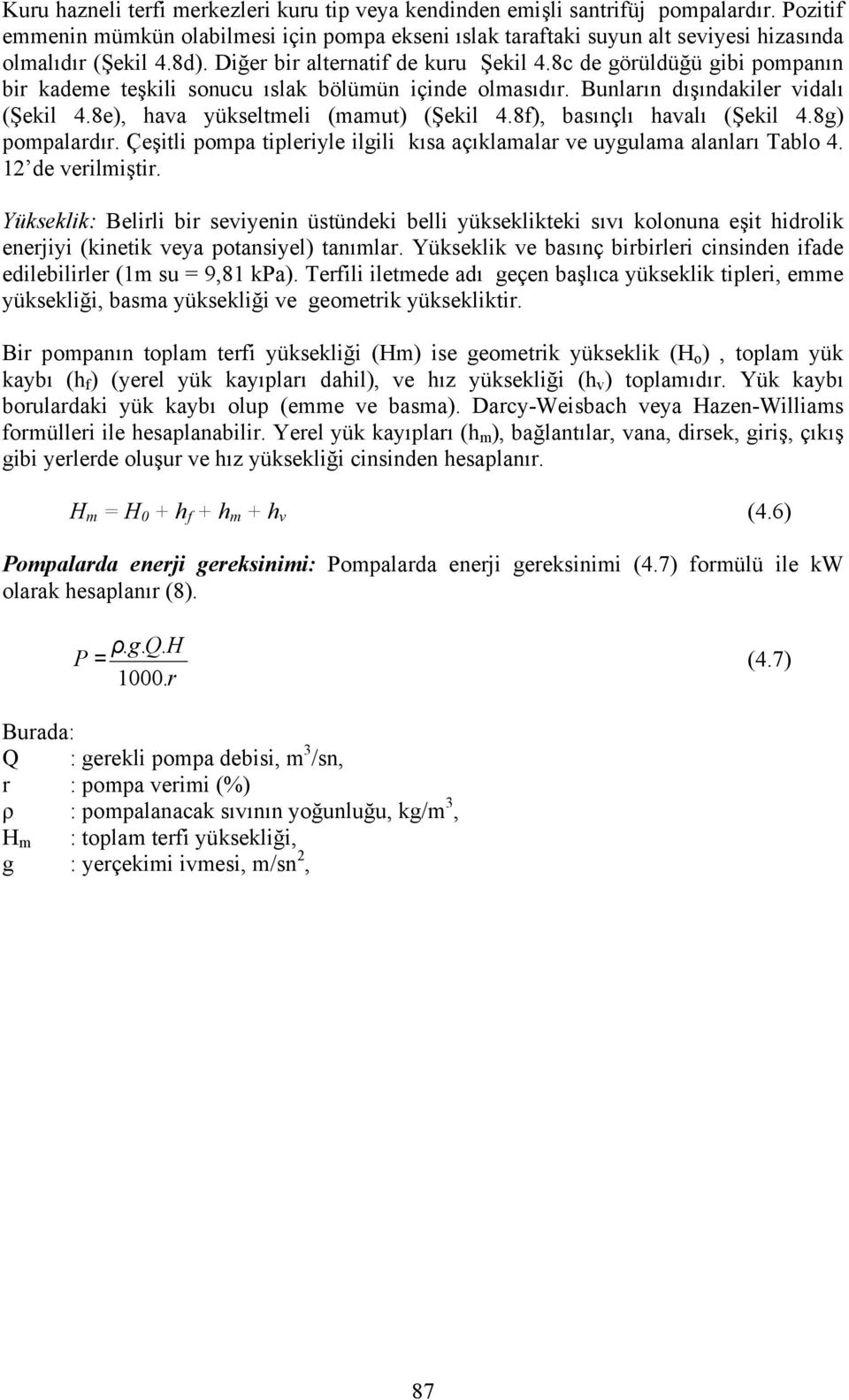 8e), hava yükseltmeli (mamut) (Şekil 4.8f), basınçlı havalı (Şekil 4.8g) pompalardır. Çeşitli pompa tipleriyle ilgili kısa açıklamalar ve uygulama alanları Tablo 4. 12 de verilmiştir.