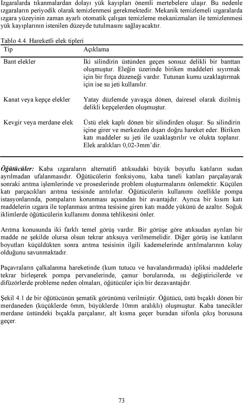 4. Hareketli elek tipleri Tip Açıklama Bant elekler Kanat veya kepçe elekler Kevgir veya merdane elek İki silindirin üstünden geçen sonsuz delikli bir banttan oluşmuştur.