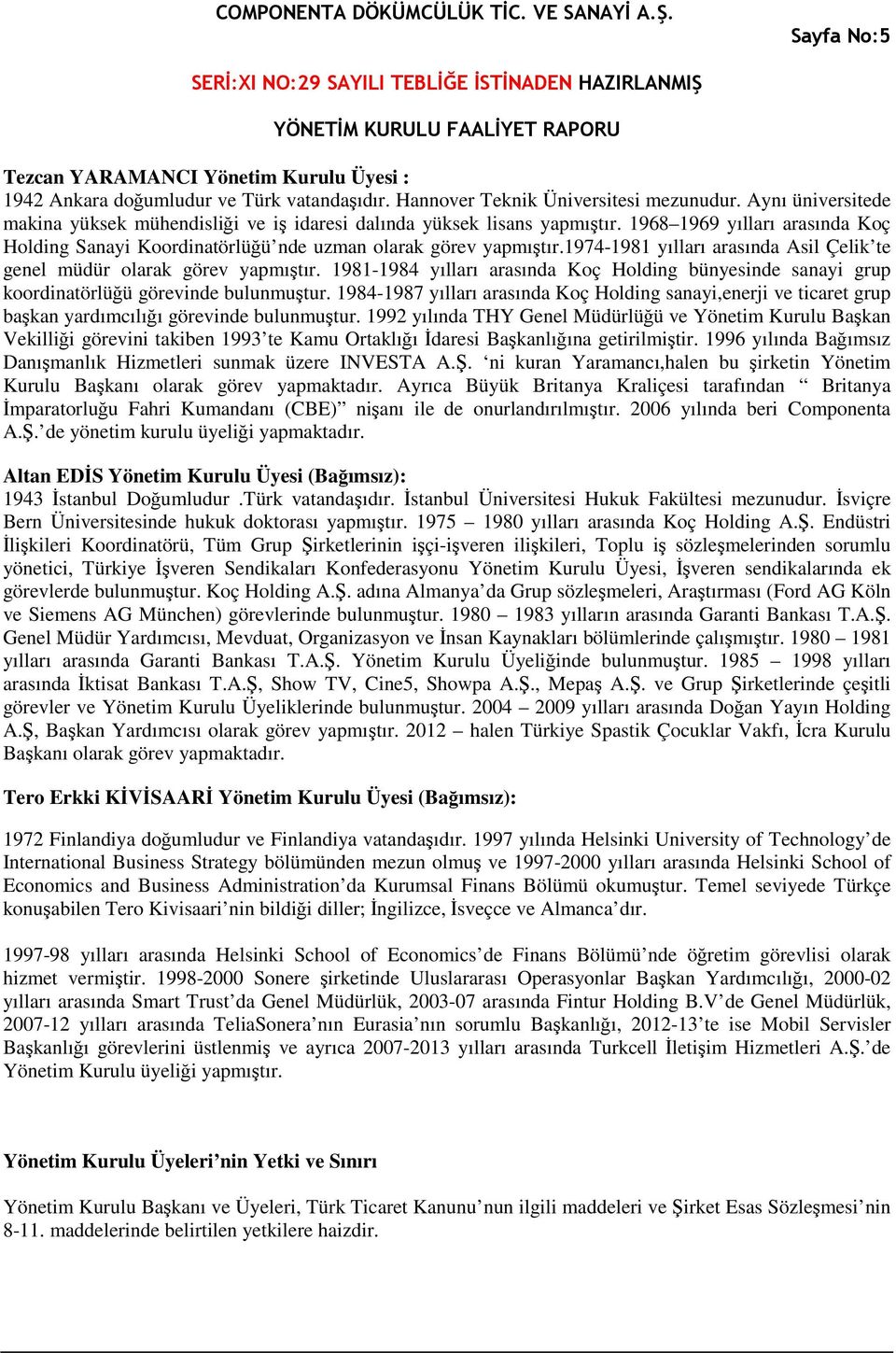 1974-1981 yılları arasında Asil Çelik te genel müdür olarak görev yapmıştır. 1981-1984 yılları arasında Koç Holding bünyesinde sanayi grup koordinatörlüğü görevinde bulunmuştur.