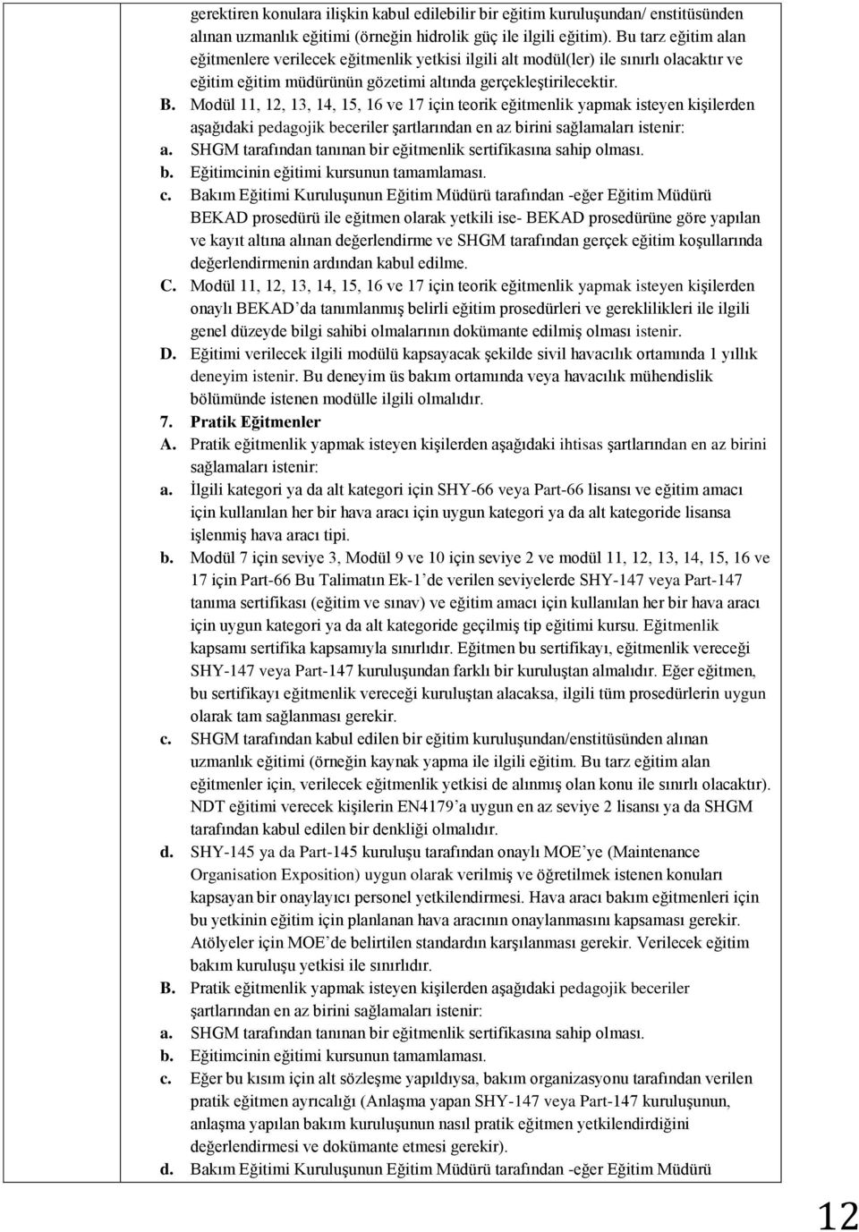 Modül 11, 12, 13, 14, 15, 16 ve 17 için teorik eğitmenlik yapmak isteyen kişilerden aşağıdaki pedagojik beceriler şartlarından en az birini sağlamaları istenir: a.