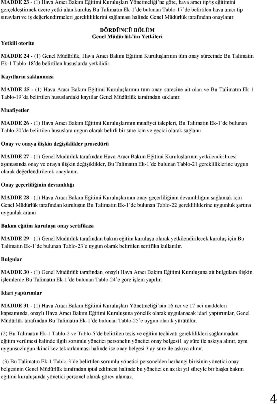 Yetkili otorite DÖRDÜNCÜ BÖLÜM Genel Müdürlük ün Yetkileri MADDE 24 - (1) Genel Müdürlük, Hava Aracı Bakım Eğitimi Kuruluşlarının tüm onay sürecinde Bu Talimatın Ek-1 Tablo-18 de belirtilen