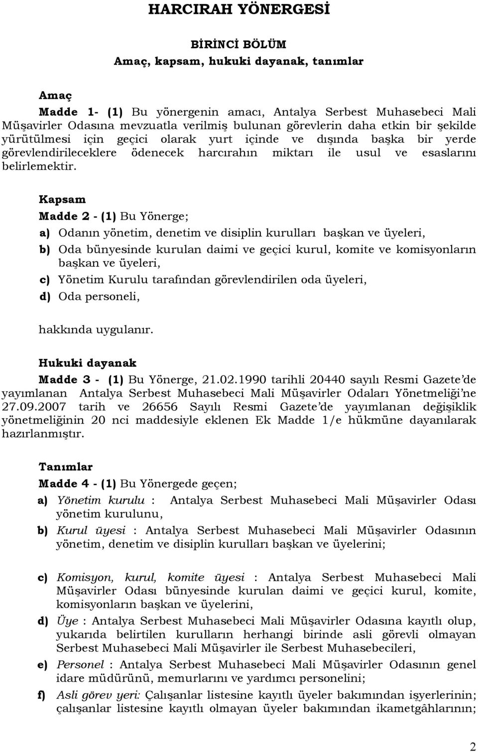 Kapsam Madde 2 - (1) Bu Yönerge; a) Odanın yönetim, denetim ve disiplin kurulları başkan ve üyeleri, b) Oda bünyesinde kurulan daimi ve geçici kurul, komite ve komisyonların başkan ve üyeleri, c)