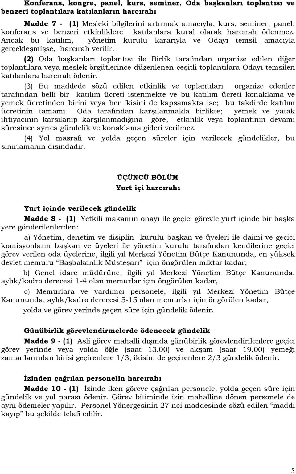 (2) Oda başkanları toplantısı ile Birlik tarafından organize edilen diğer toplantılara veya meslek örgütlerince düzenlenen çeşitli toplantılara Odayı temsilen katılanlara harcırah ödenir.