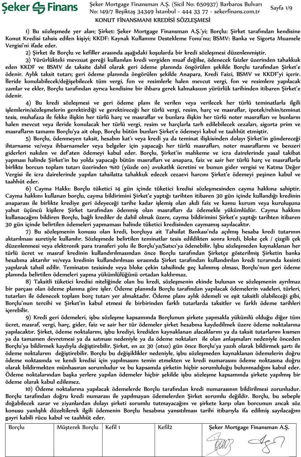 2) Şirket ile Borçlu ve kefiller arasında aşağıdaki koşularda bir kredi sözleşmesi düzenlenmiştir.