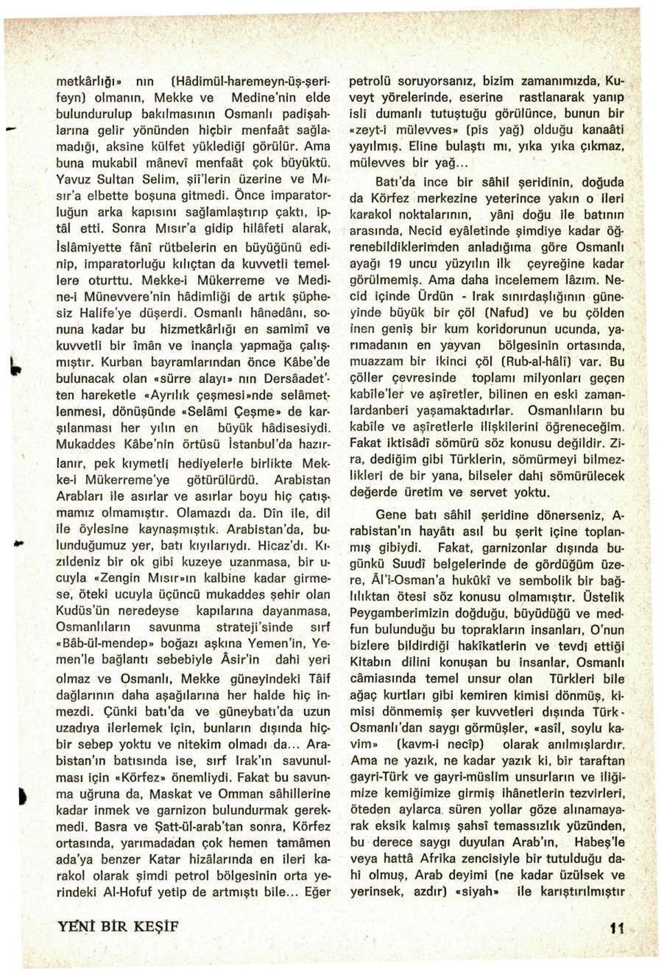 Sonra Mısır'a gidip hilâfeti alarak, İslâmiyette fânî rütbelerin en büyüğünü edinip, imparatorluğu kılıçtan da kuvvetli temellere oturttu.