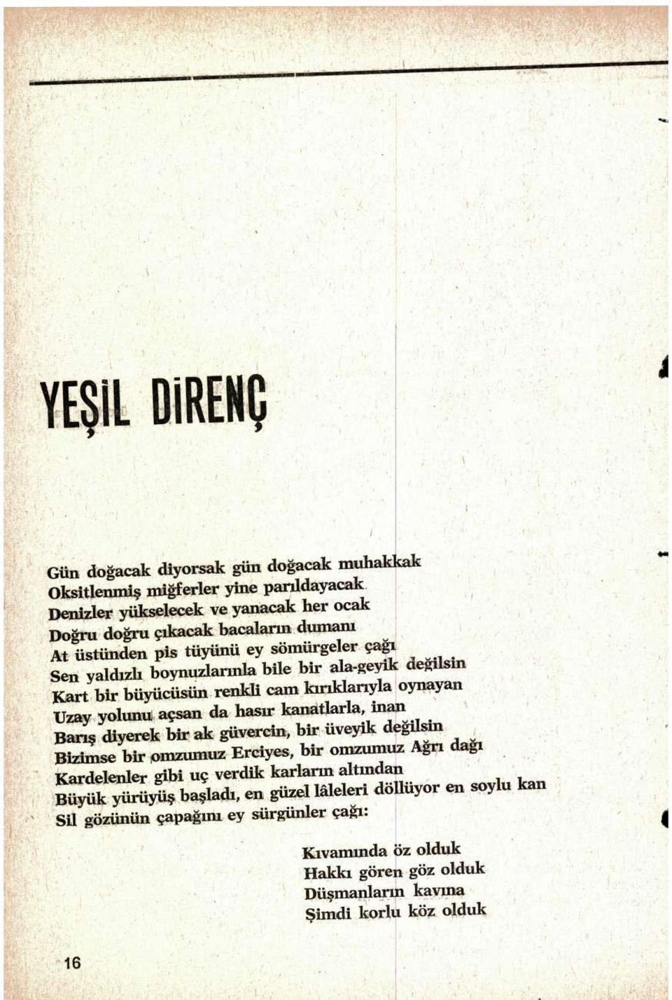 kanatlarla, inajn Barış diyerek bir ak güvercin, bir üveyik değilsin Bizimse bir pmzumuz Erciyes, bir omzumuz Ağn dağı Kardelenler gibi uç verdik karların altındah Büyük