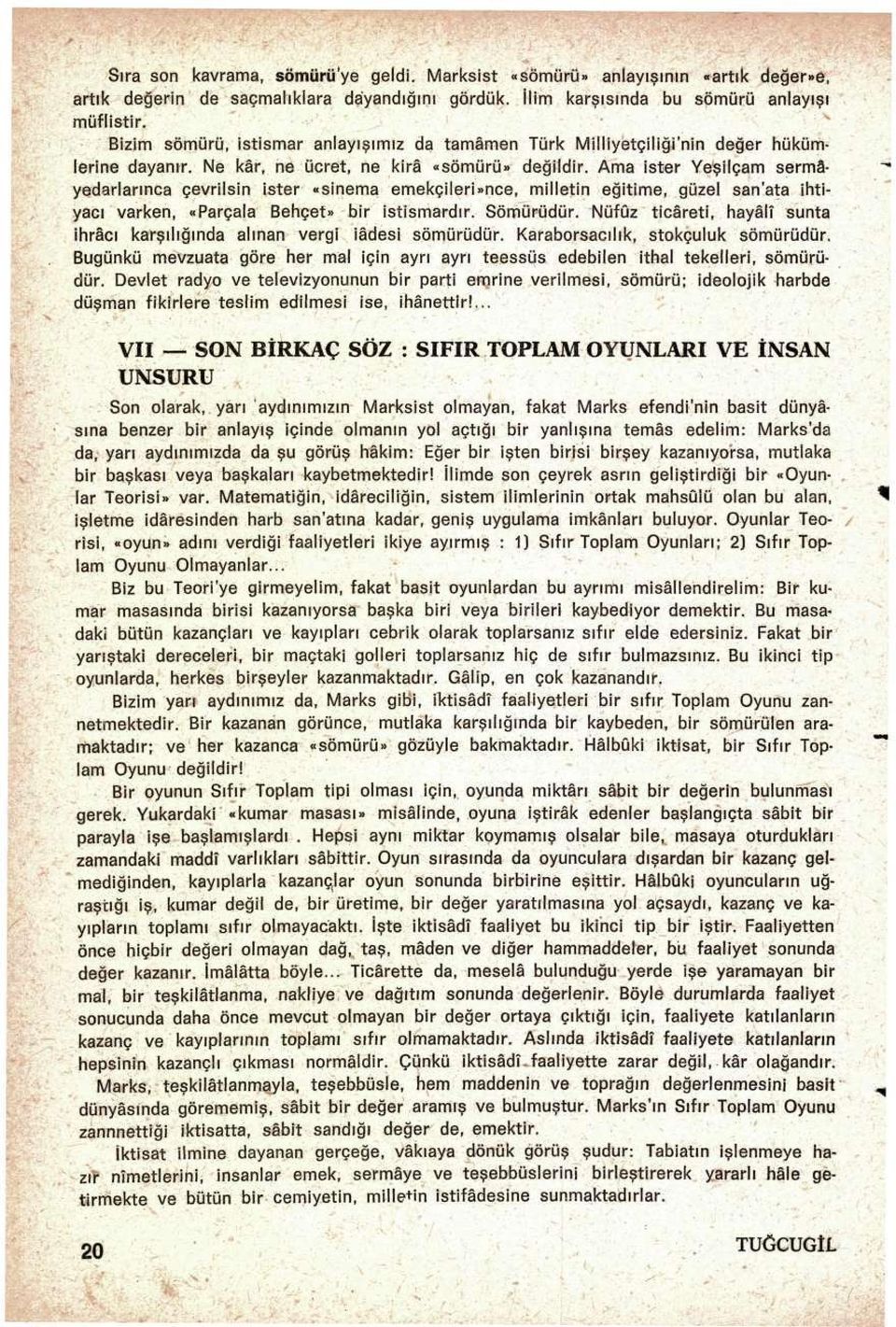 Ama ister Yeşilçam sermâyedarlarınca çevrilsin ister «sinema emekçilerunce, milletin eğitime, güzel san'ata ihtiyacı varken, «Parçala Behçet» bir istismardır. Sömürüdür.